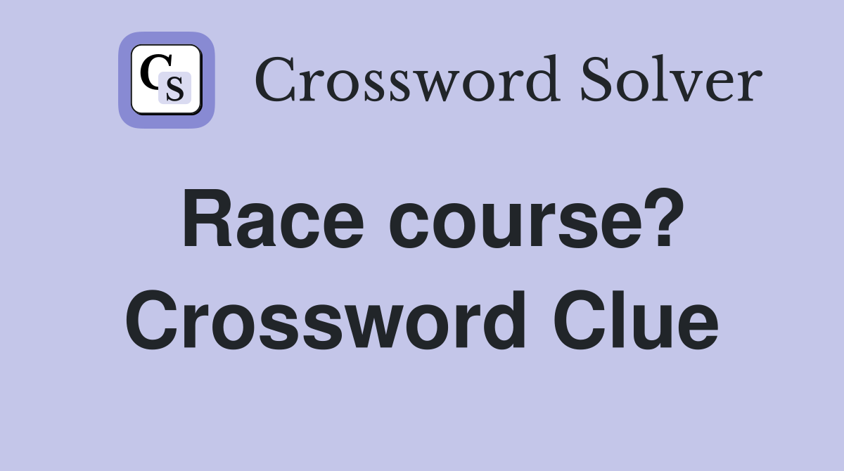 Race course? Crossword Clue