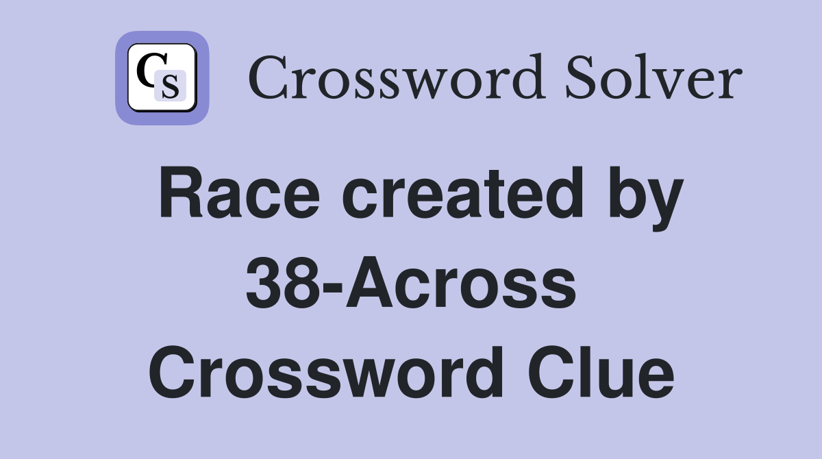 Race created by 38-Across Crossword Clue