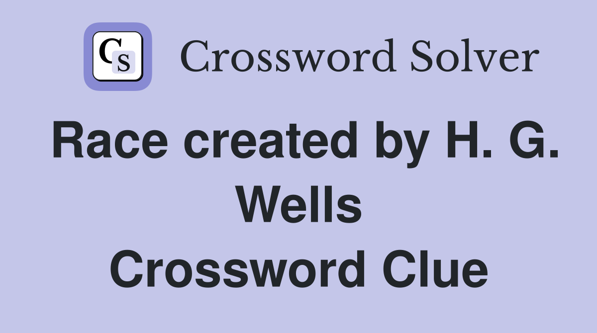 Race created by H. G. Wells Crossword Clue