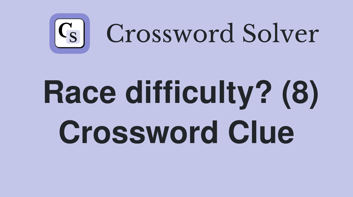 Race difficulty? (8) Crossword Clue