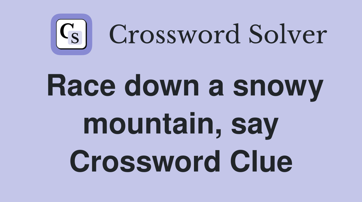 Race down a snowy mountain, say Crossword Clue