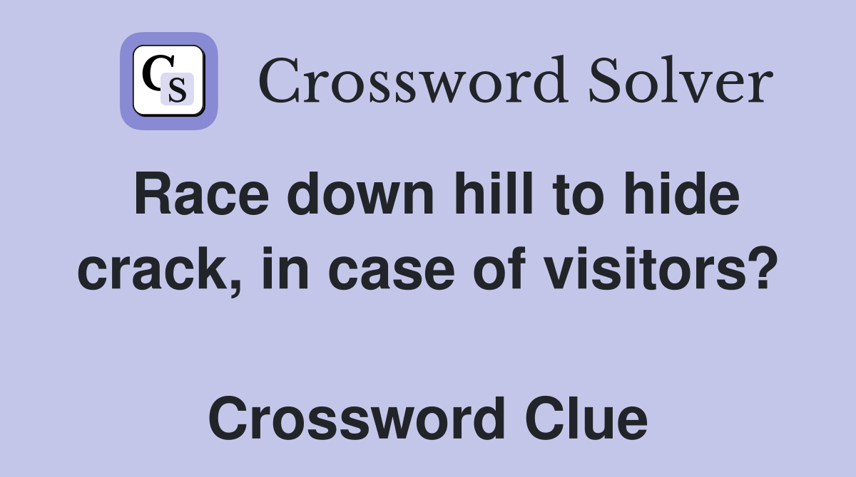 Race down hill to hide crack, in case of visitors?  Crossword Clue