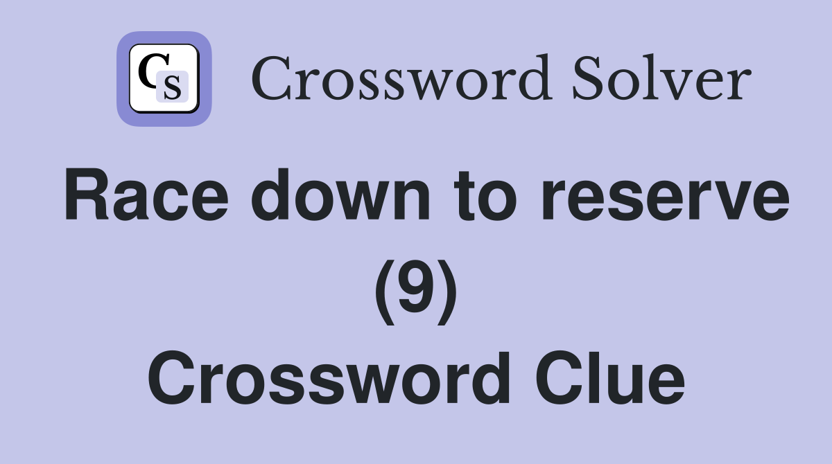 Race down to reserve (9) Crossword Clue