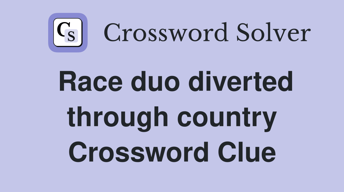 Race duo diverted through country Crossword Clue