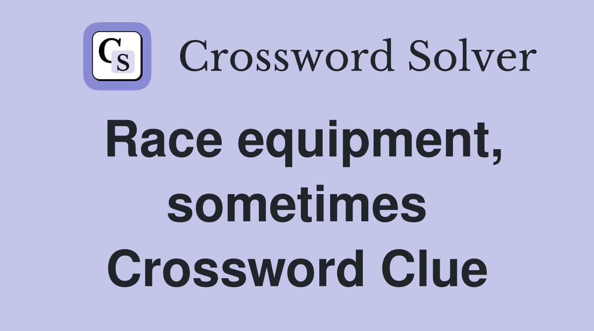 Race equipment, sometimes Crossword Clue