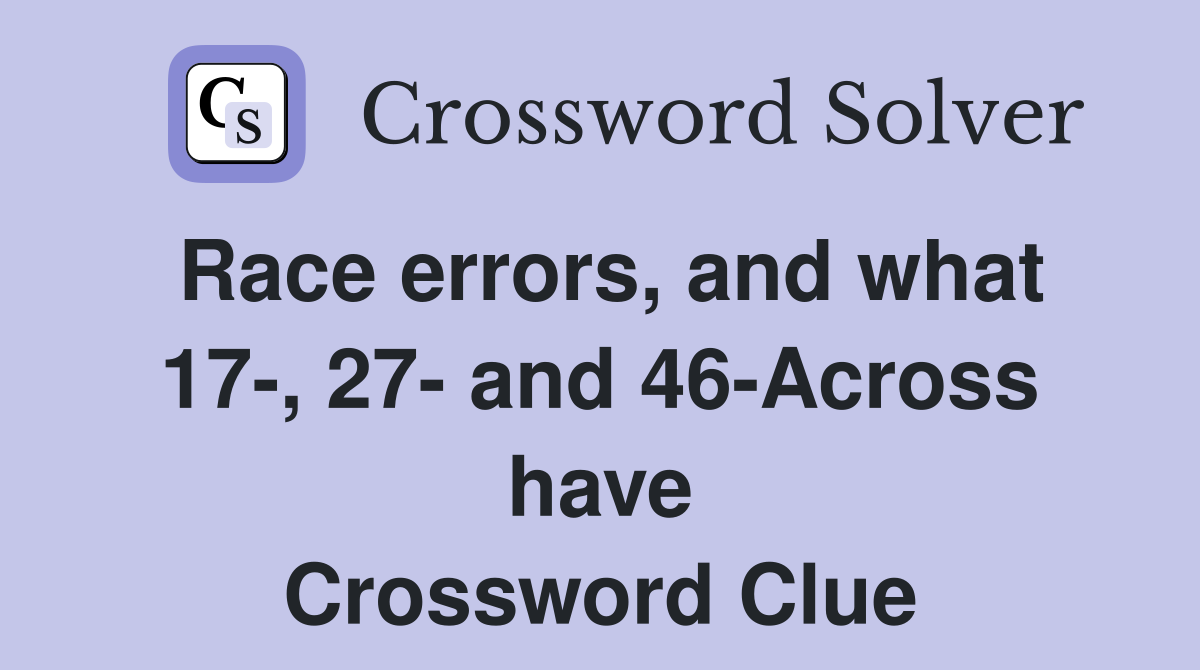 Race errors, and what 17-, 27- and 46-Across have Crossword Clue