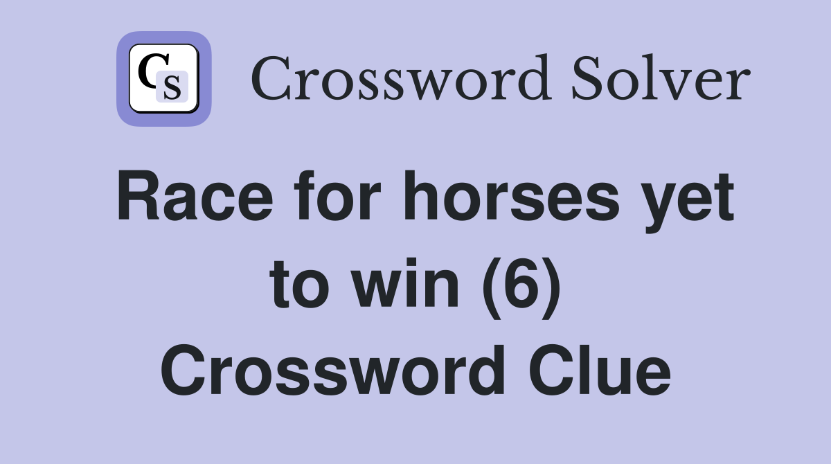 Race for horses yet to win (6) Crossword Clue