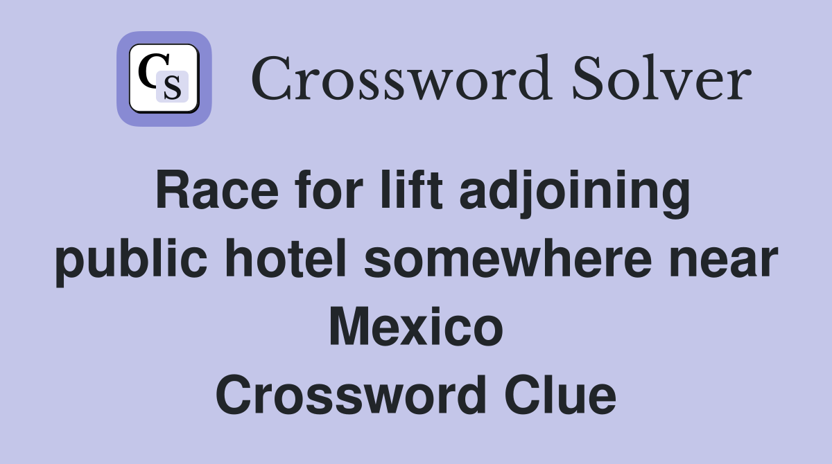 Race for lift adjoining public hotel somewhere near Mexico Crossword Clue