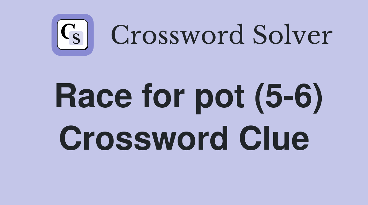 Race for pot (5-6) Crossword Clue