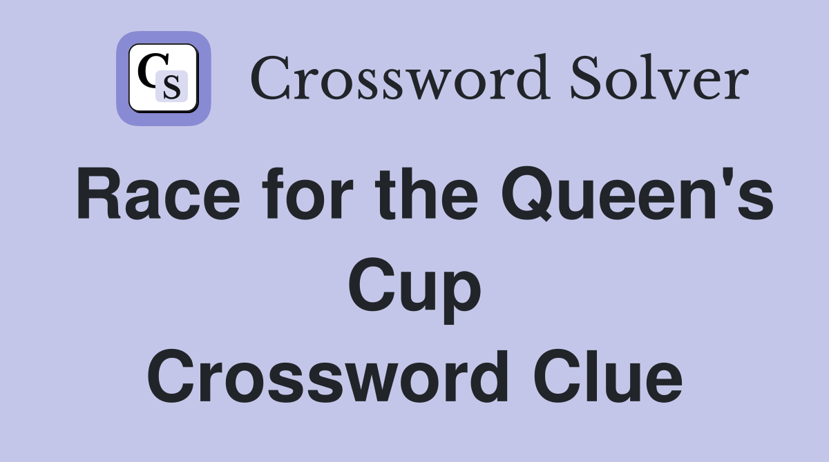Race for the Queen's Cup Crossword Clue