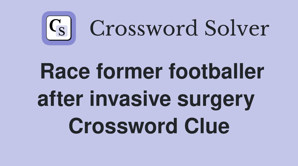 Race former footballer after invasive surgery  Crossword Clue
