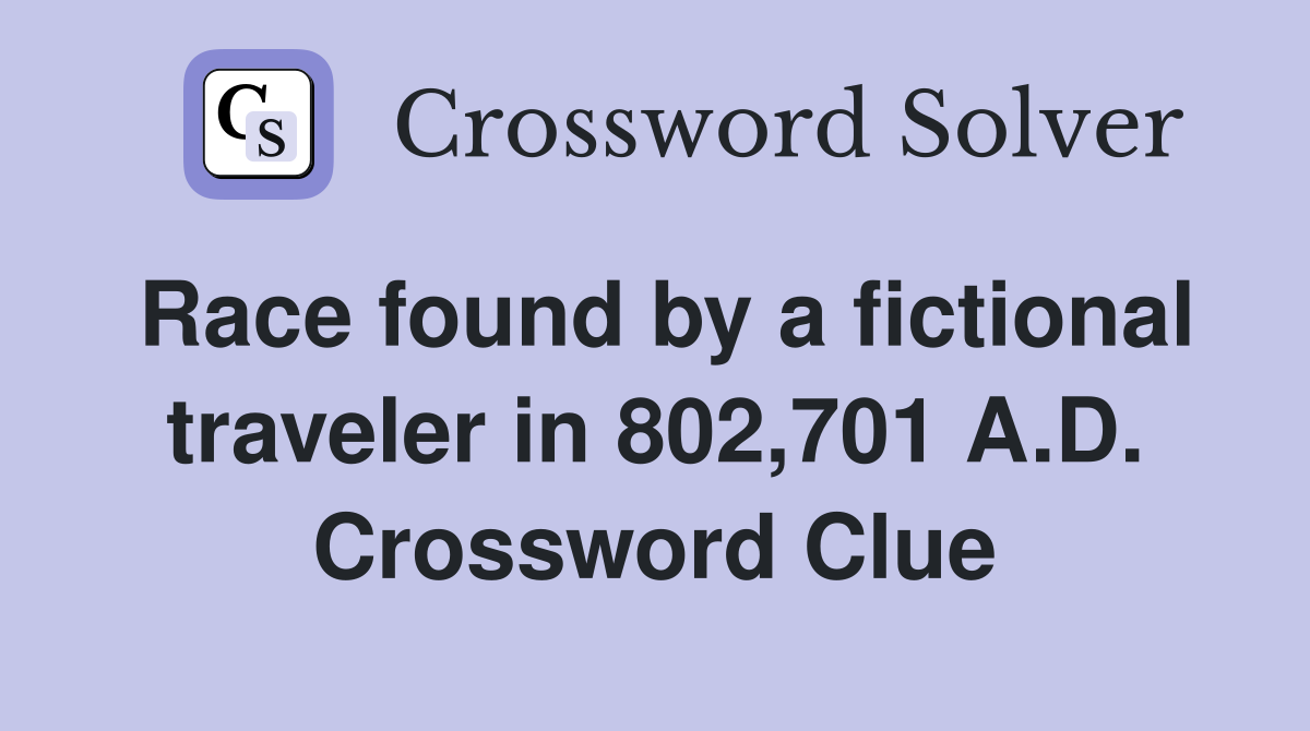 Race found by a fictional traveler in 802,701 A.D. Crossword Clue