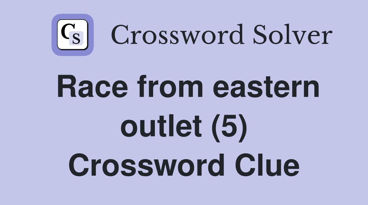 Race from eastern outlet (5) Crossword Clue