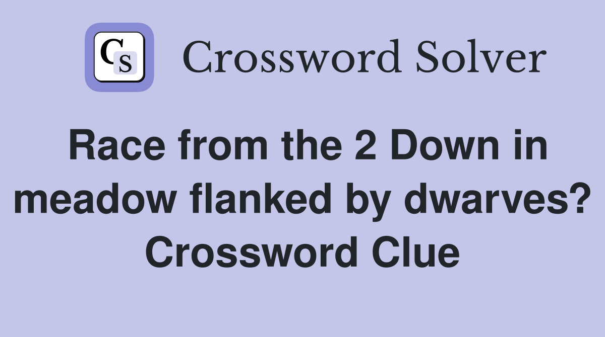 Race from the 2 Down in meadow flanked by dwarves? Crossword Clue