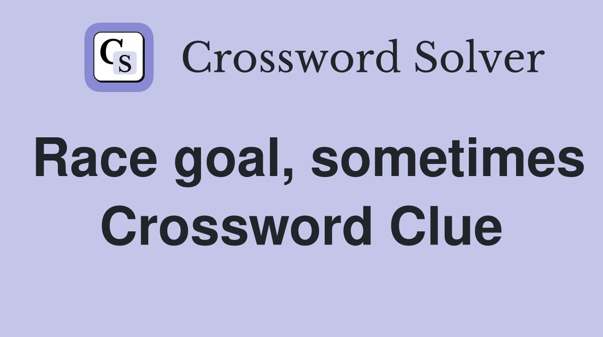 Race goal, sometimes Crossword Clue