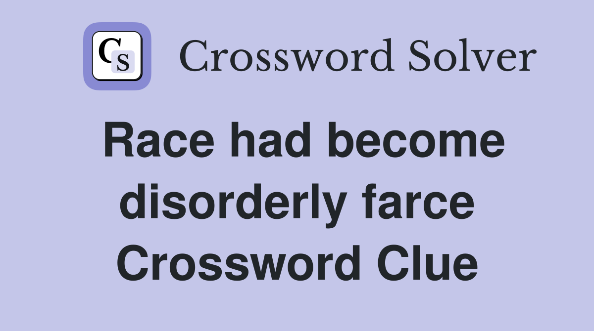 Race had become disorderly farce Crossword Clue