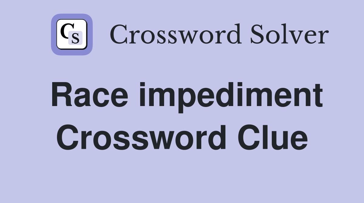 Race impediment Crossword Clue