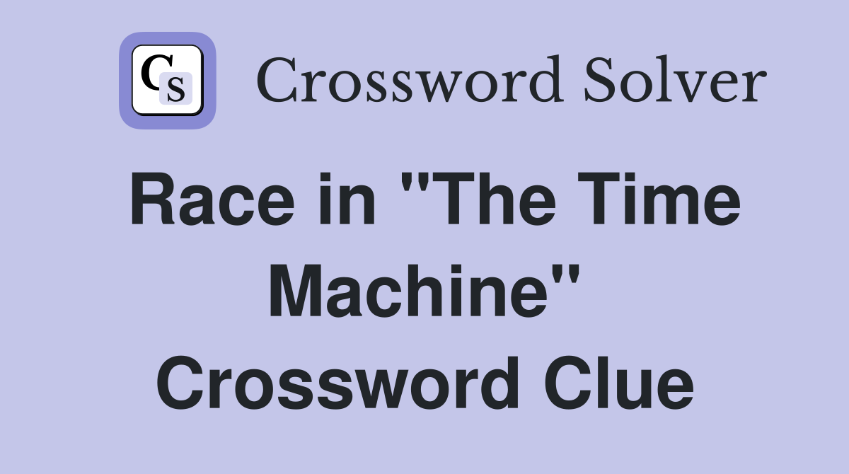 Race in "The Time Machine" Crossword Clue