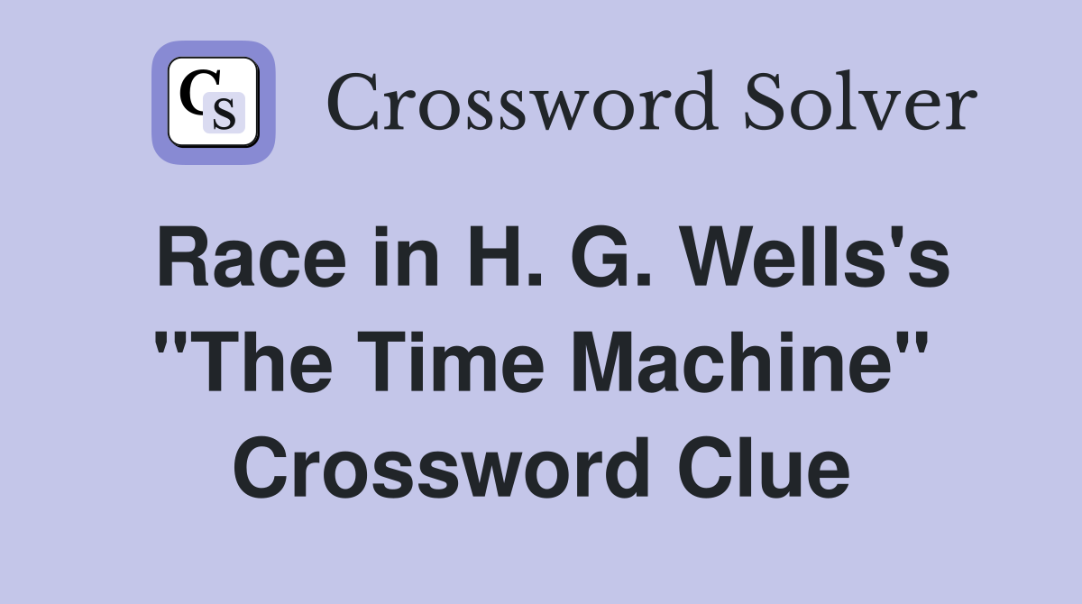 Race in H. G. Wells's "The Time Machine" Crossword Clue