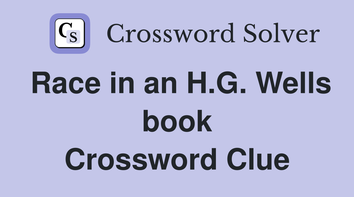 Race in an H.G. Wells book Crossword Clue