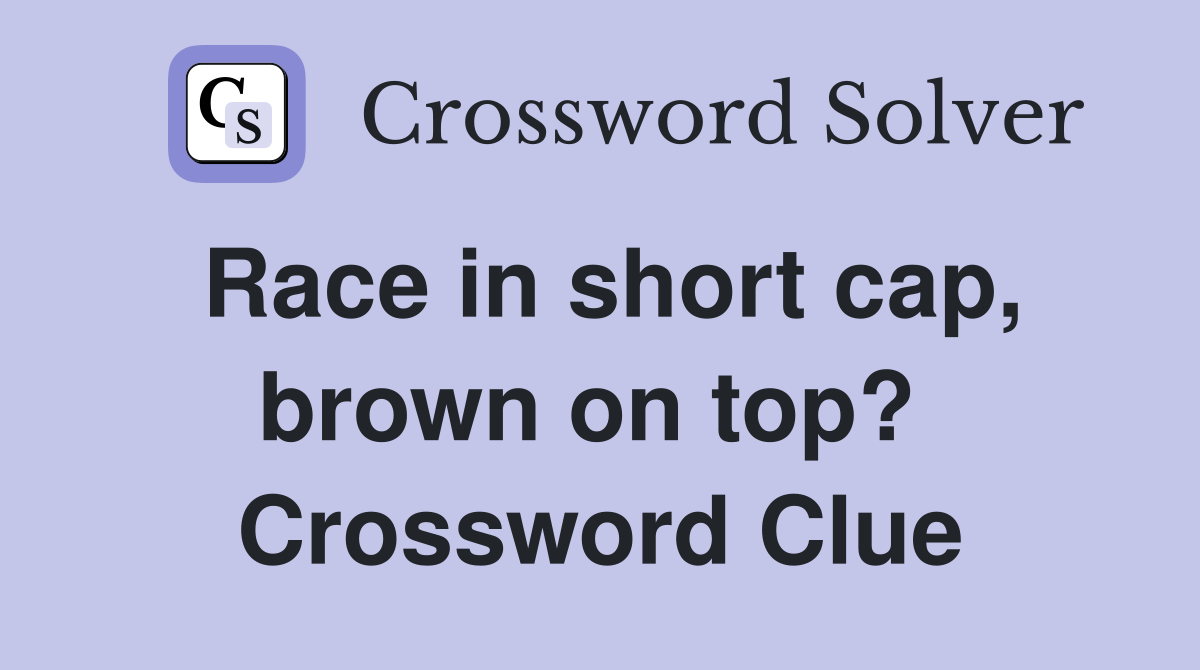 Race in short cap, brown on top?  Crossword Clue