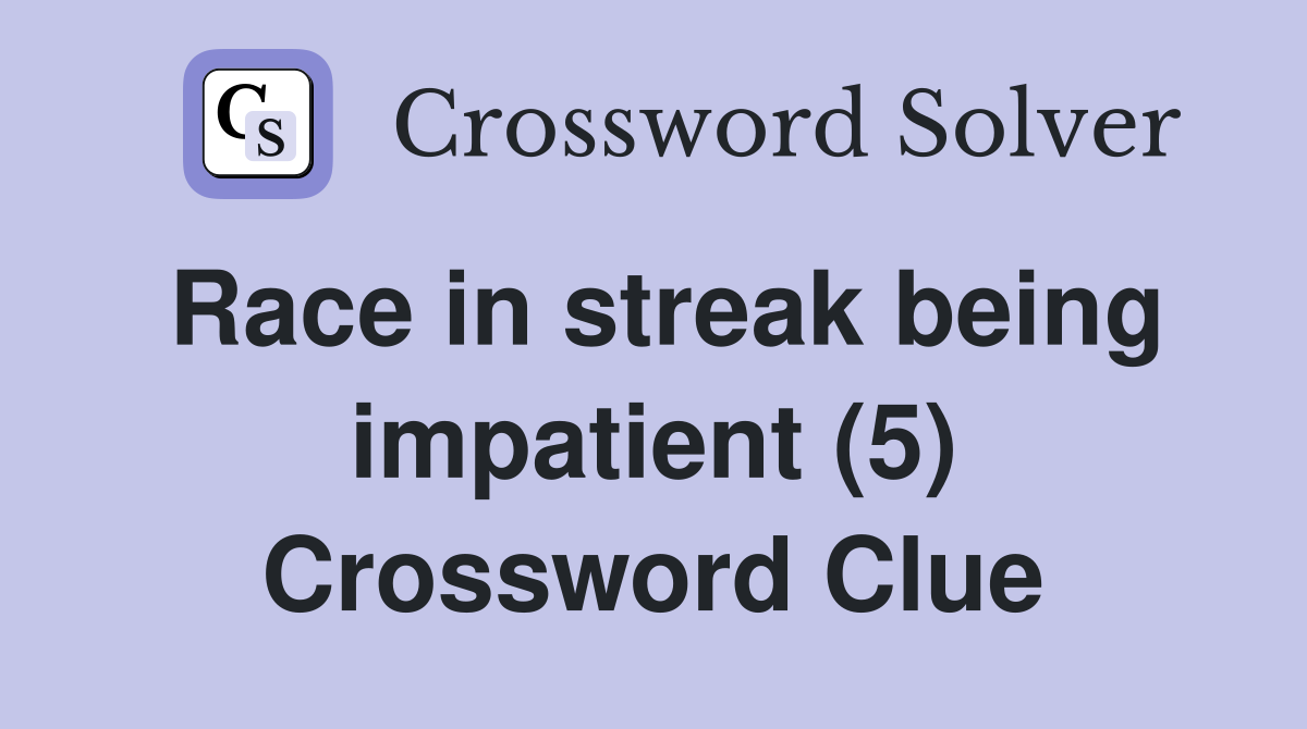 Race in streak being impatient (5) Crossword Clue