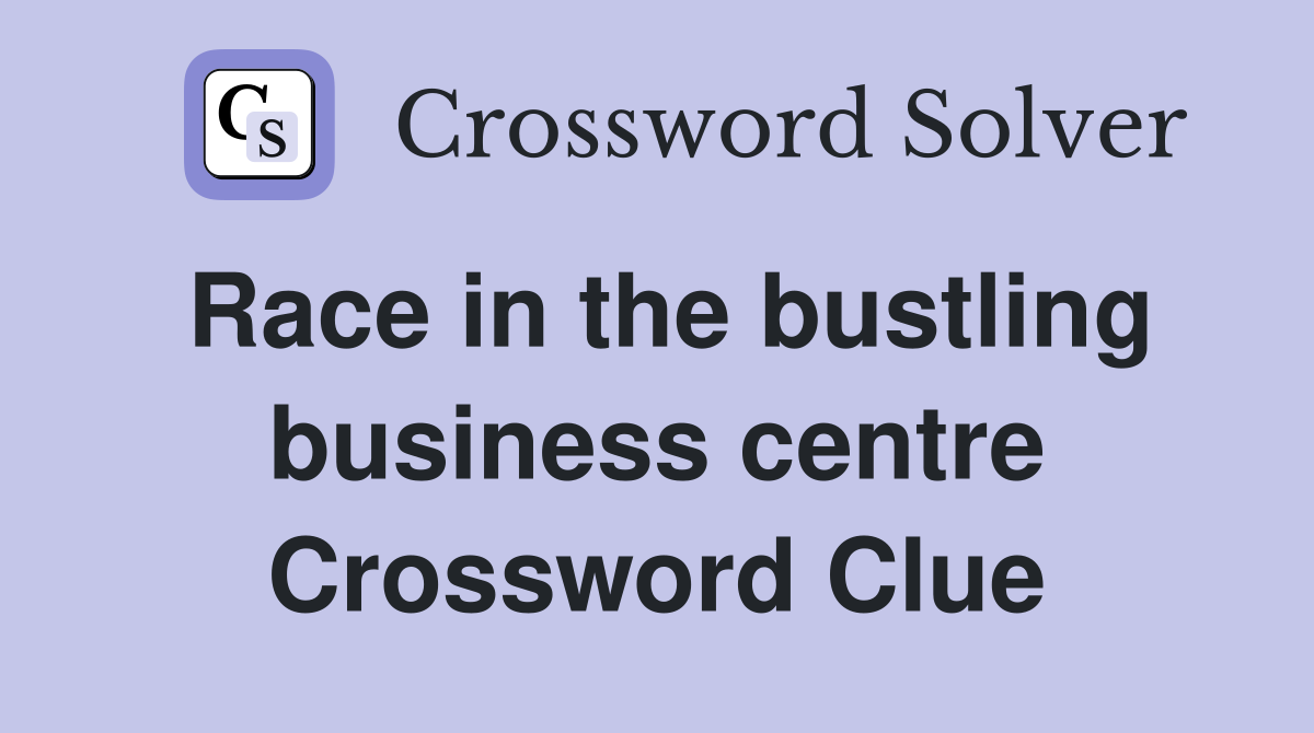 Race in the bustling business centre Crossword Clue