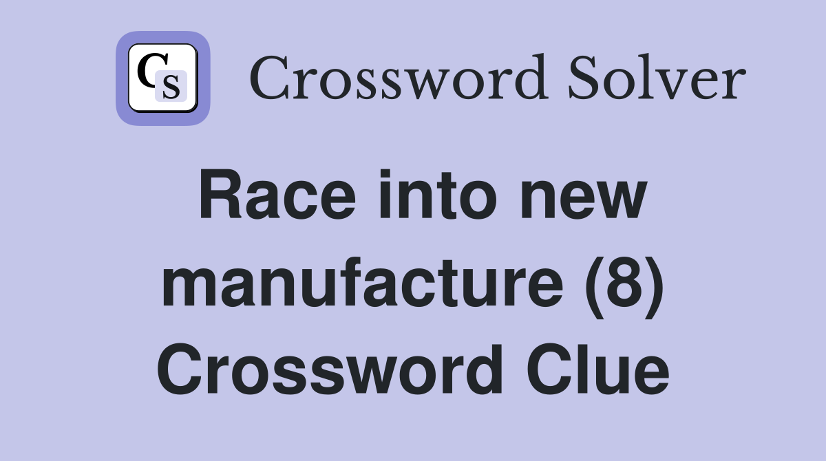 Race into new manufacture (8) Crossword Clue