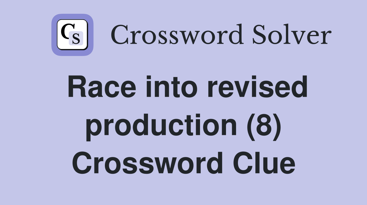 Race into revised production (8) Crossword Clue