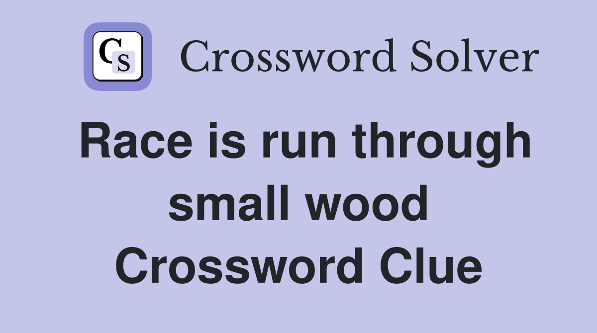 Race is run through small wood Crossword Clue