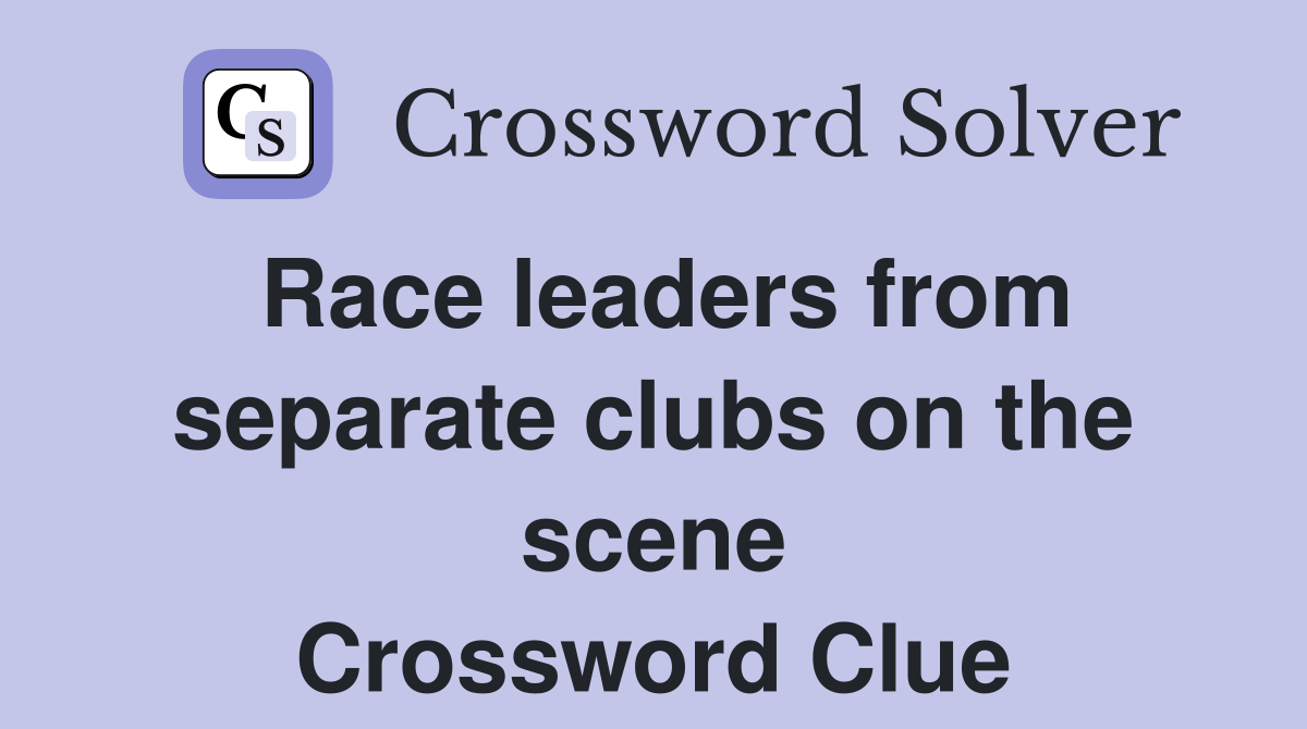 Race leaders from separate clubs on the scene Crossword Clue