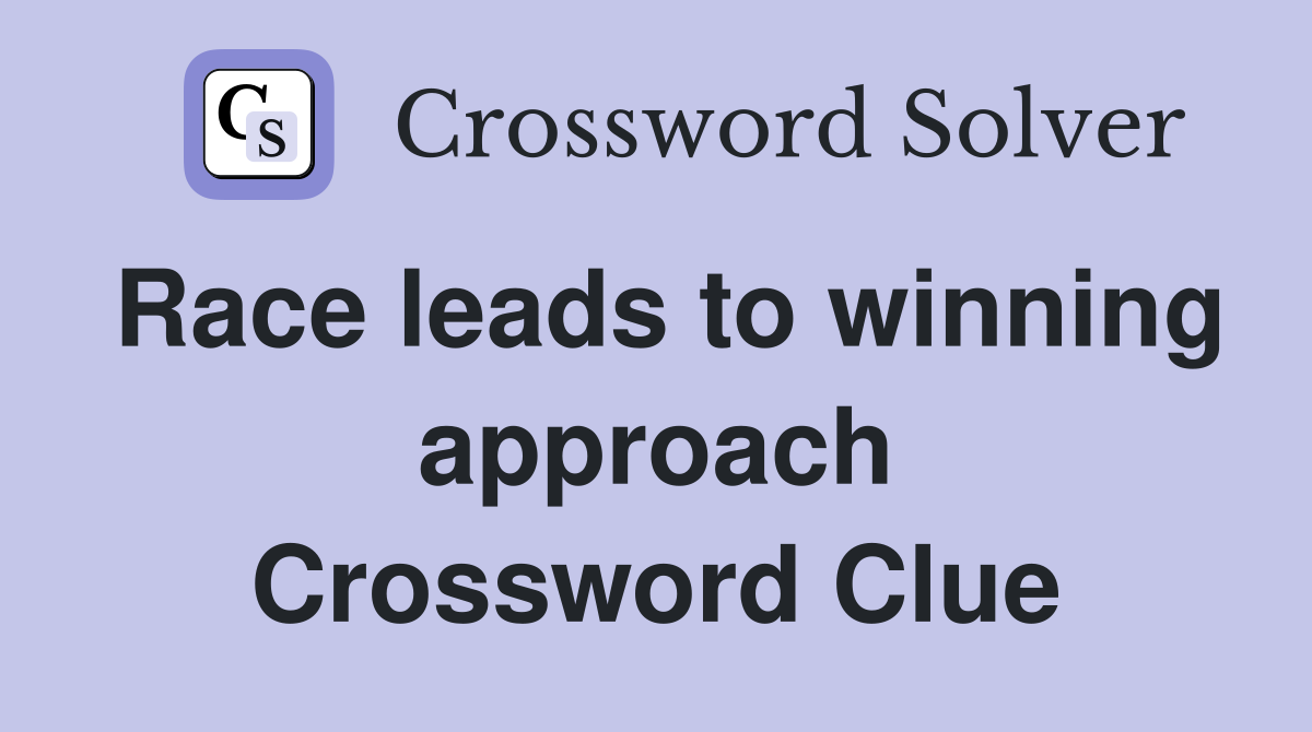 Race leads to winning approach Crossword Clue