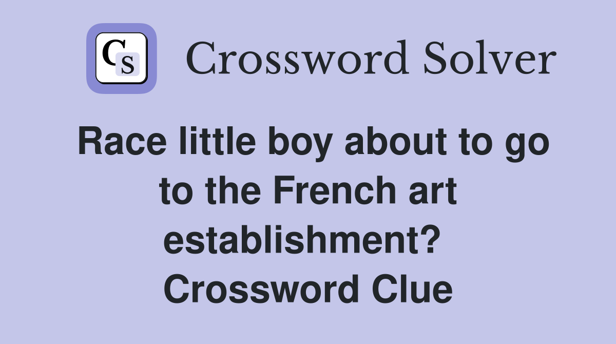 Race little boy about to go to the French art establishment?  Crossword Clue