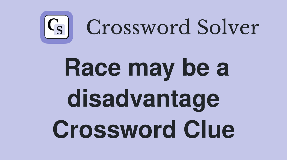 Race may be a disadvantage Crossword Clue