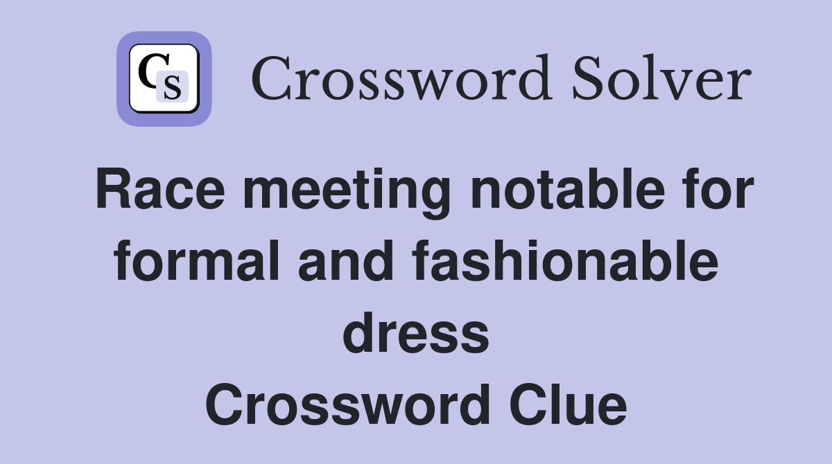 Race meeting notable for formal and fashionable dress Crossword Clue