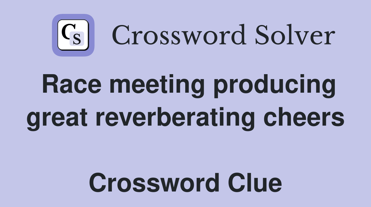 Race meeting producing great reverberating cheers  Crossword Clue
