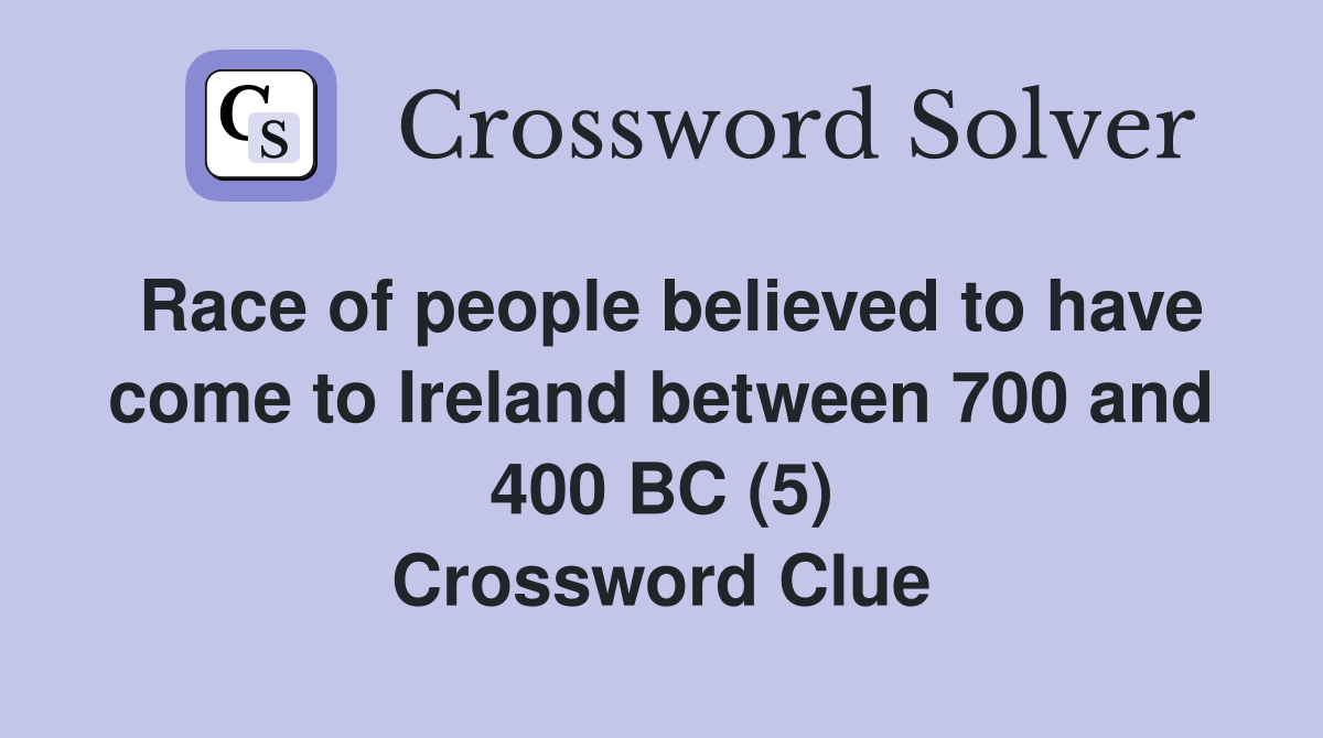Race of people believed to have come to Ireland between 700 and 400 BC (5) Crossword Clue