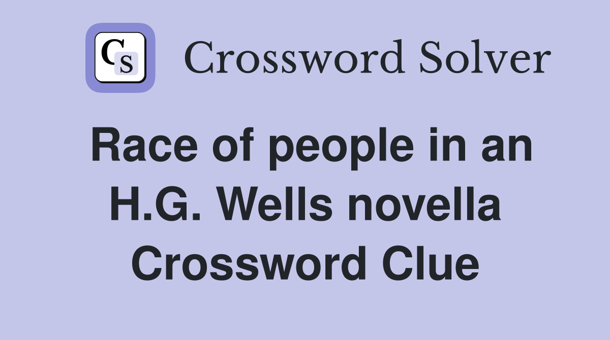 Race of people in an H.G. Wells novella Crossword Clue