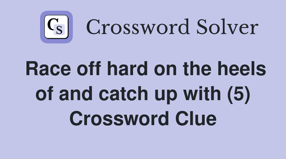 Race off hard on the heels of and catch up with (5) Crossword Clue