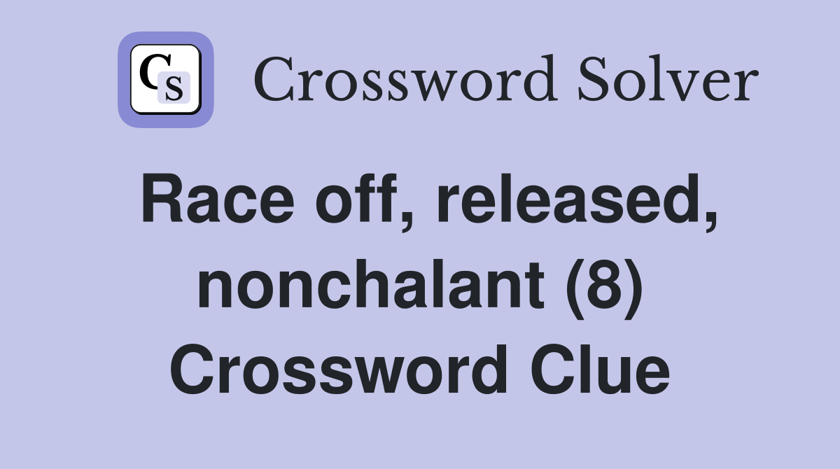 Race off, released, nonchalant (8) Crossword Clue