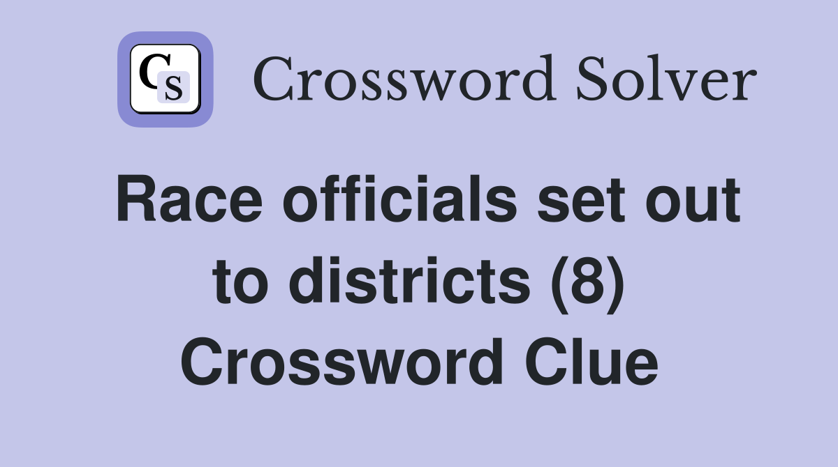 Race officials set out to districts (8) Crossword Clue