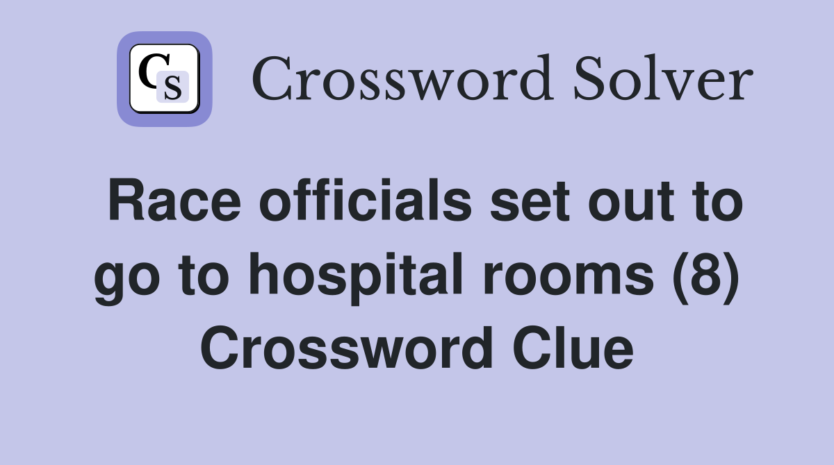 Race officials set out to go to hospital rooms (8) Crossword Clue