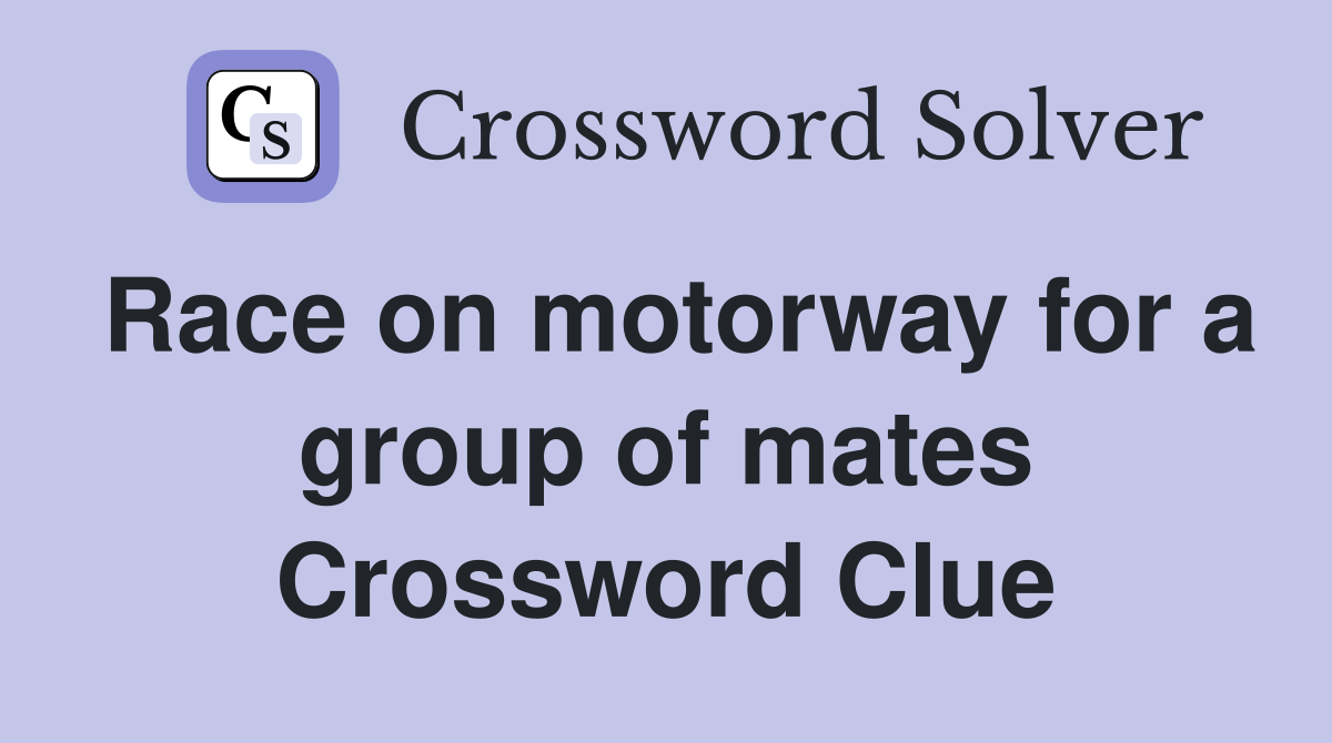 Race on motorway for a group of mates Crossword Clue