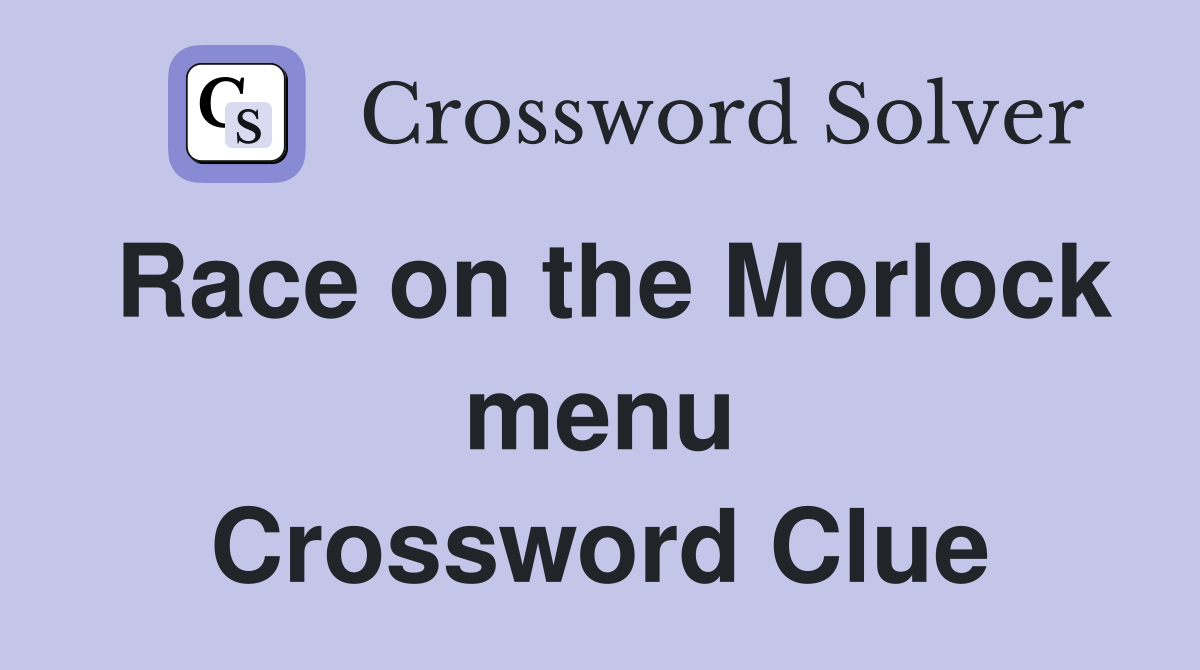 Race on the Morlock menu Crossword Clue