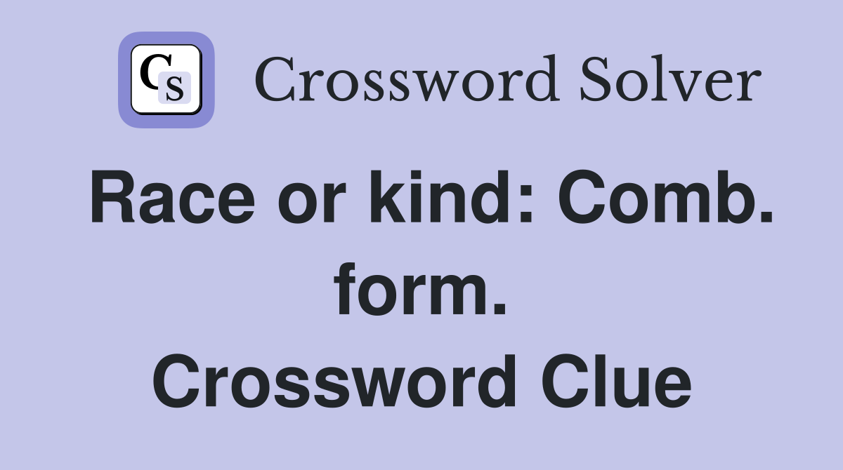 Race or kind: Comb. form. Crossword Clue