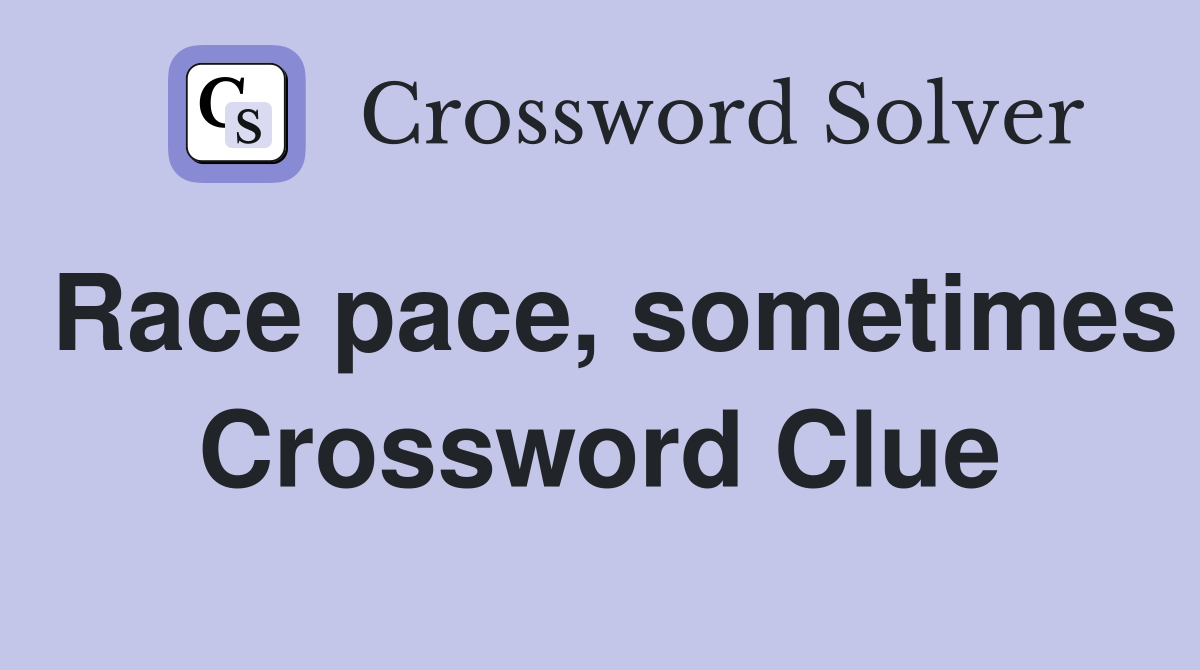Race pace, sometimes Crossword Clue