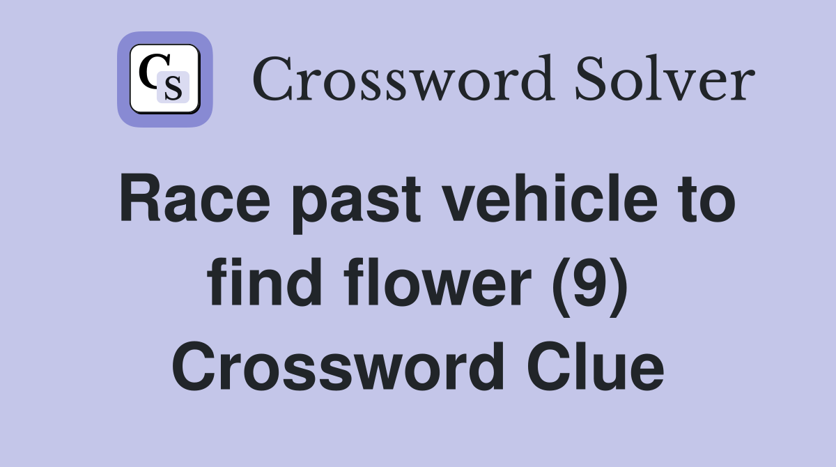 Race past vehicle to find flower (9) Crossword Clue
