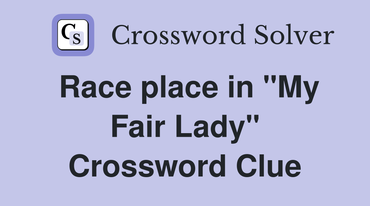 Race place in "My Fair Lady" Crossword Clue