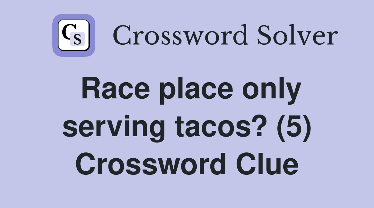 Race place only serving tacos? (5) Crossword Clue