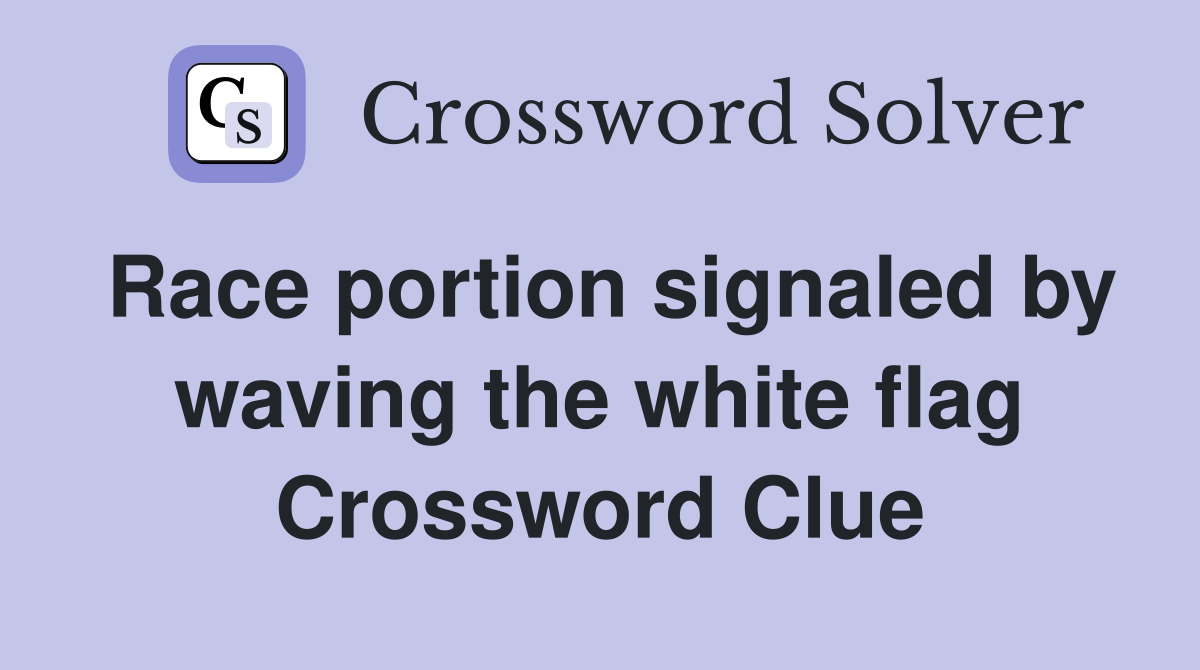 Race portion signaled by waving the white flag Crossword Clue